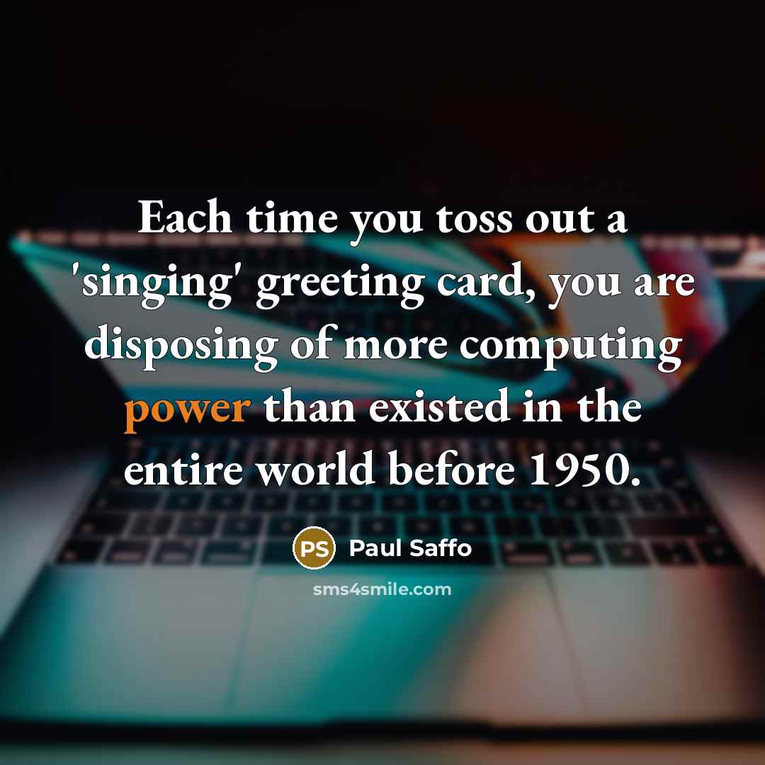 “Each time you toss out a 'singing' greeting card, you…” quote by Paul Saffo