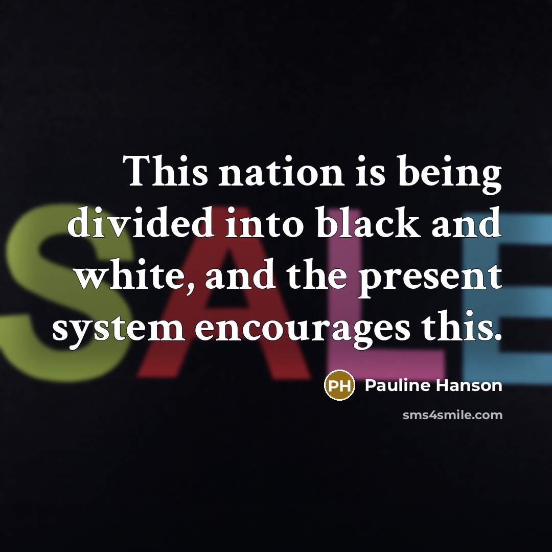 “This nation is being divided into black and white, and…” quote by Pauline Hanson