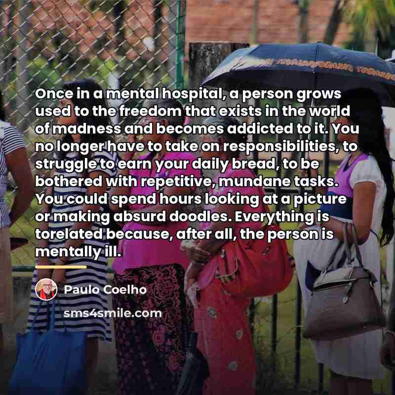 “Once in a mental hospital, a person grows used to…” quote by Paulo Coelho