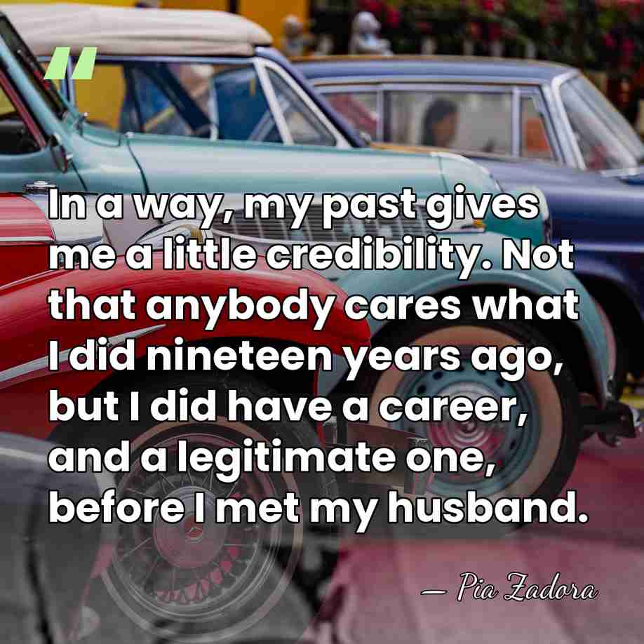 In a way, my past gives me a little credibility. Not that&hellip; - Pia Zadora