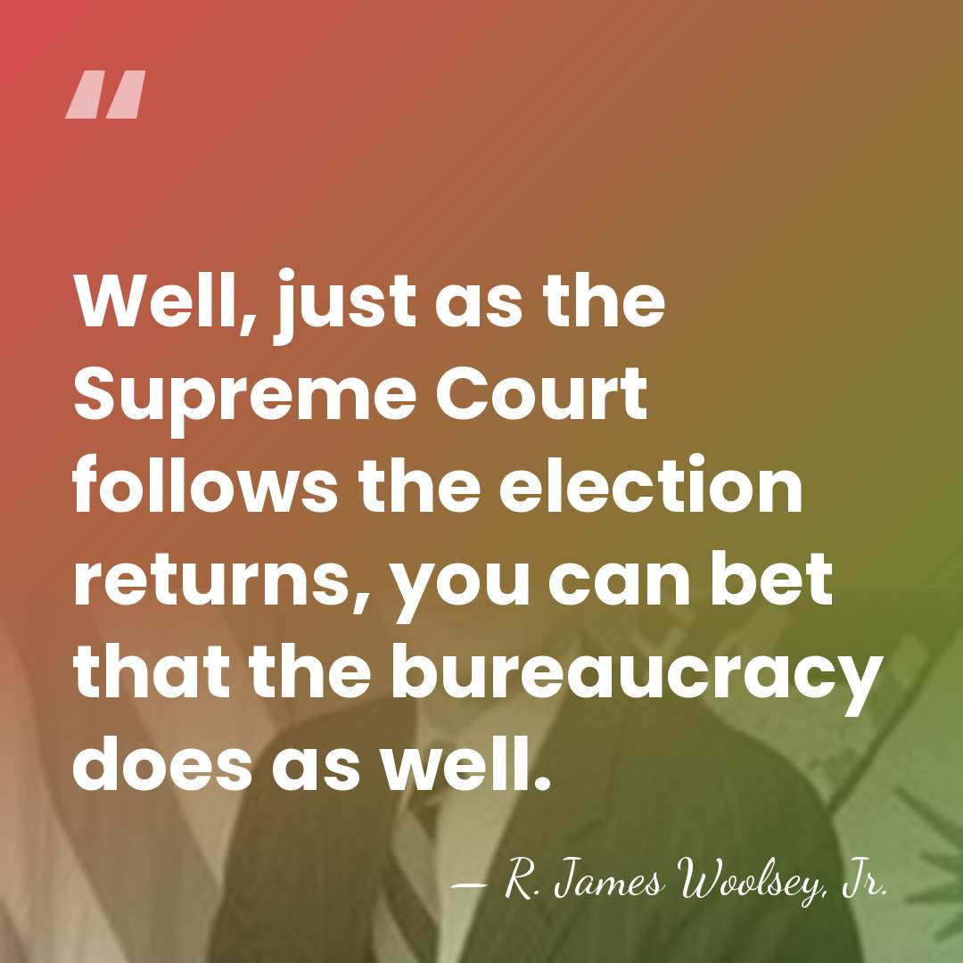 Well, just as the Supreme Court follows the election returns, you can&hellip; - R. James Woolsey, Jr.