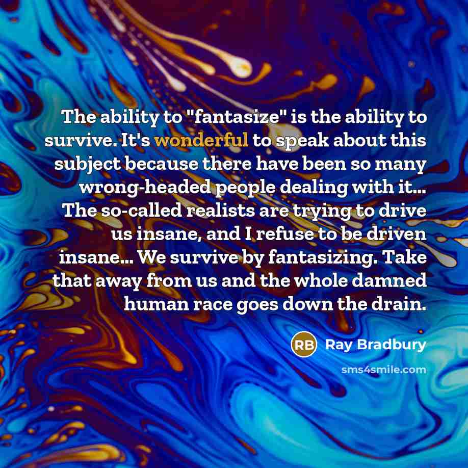 “The ability to "fantasize" is the ability to survive. It's…” quote by Ray Bradbury