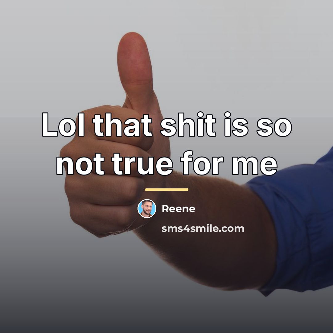 “Lol that shit is so not true for me…” quote by Reene