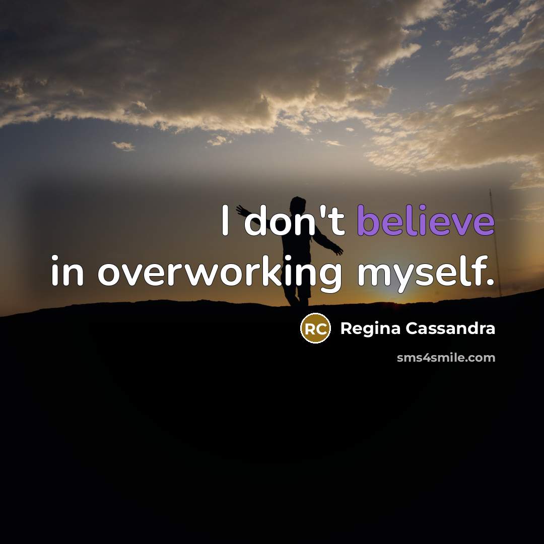 “I don't believe in overworking myself.…” quote by Regina Cassandra