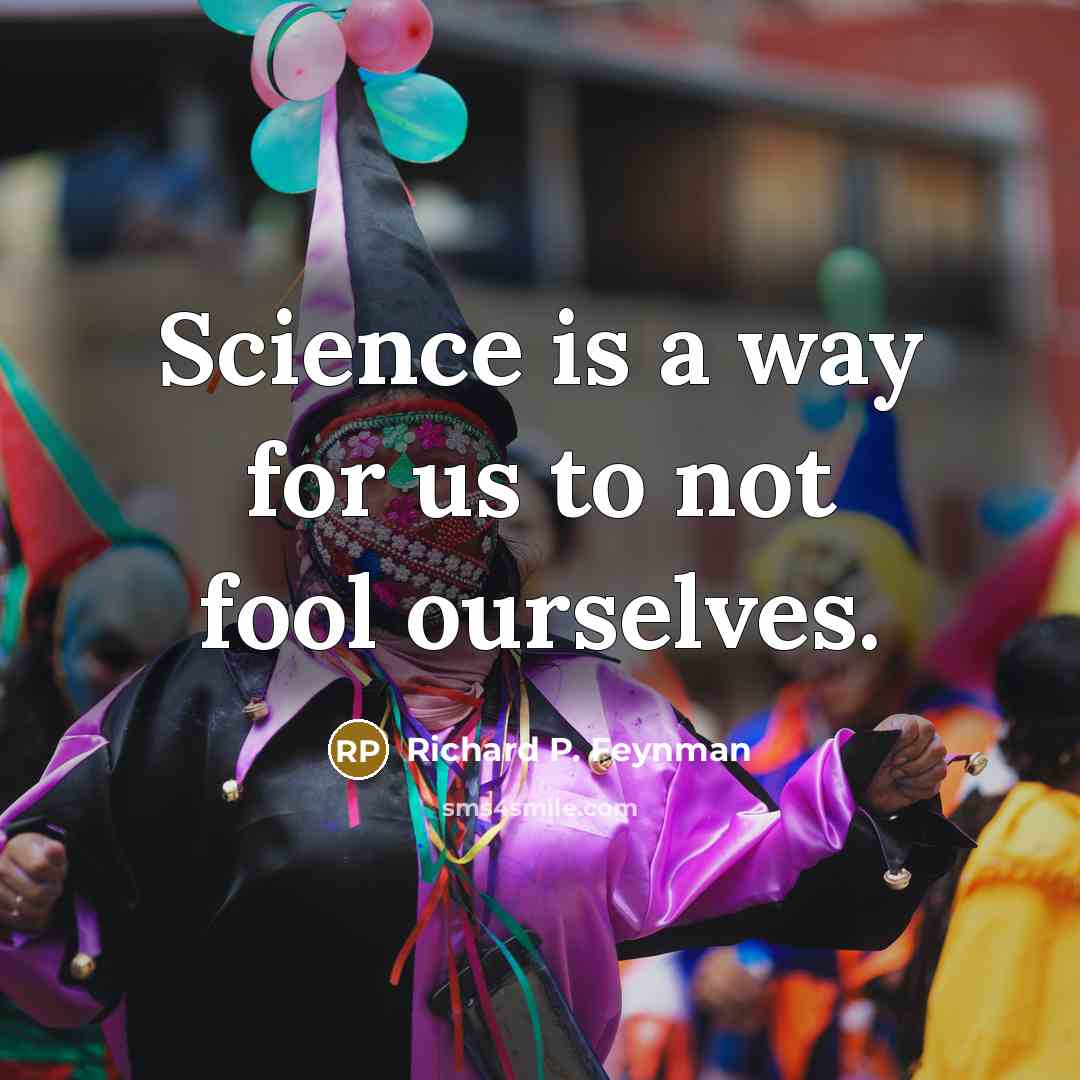 “Science is a way for us to not fool ourselves.…” quote by Richard P. Feynman