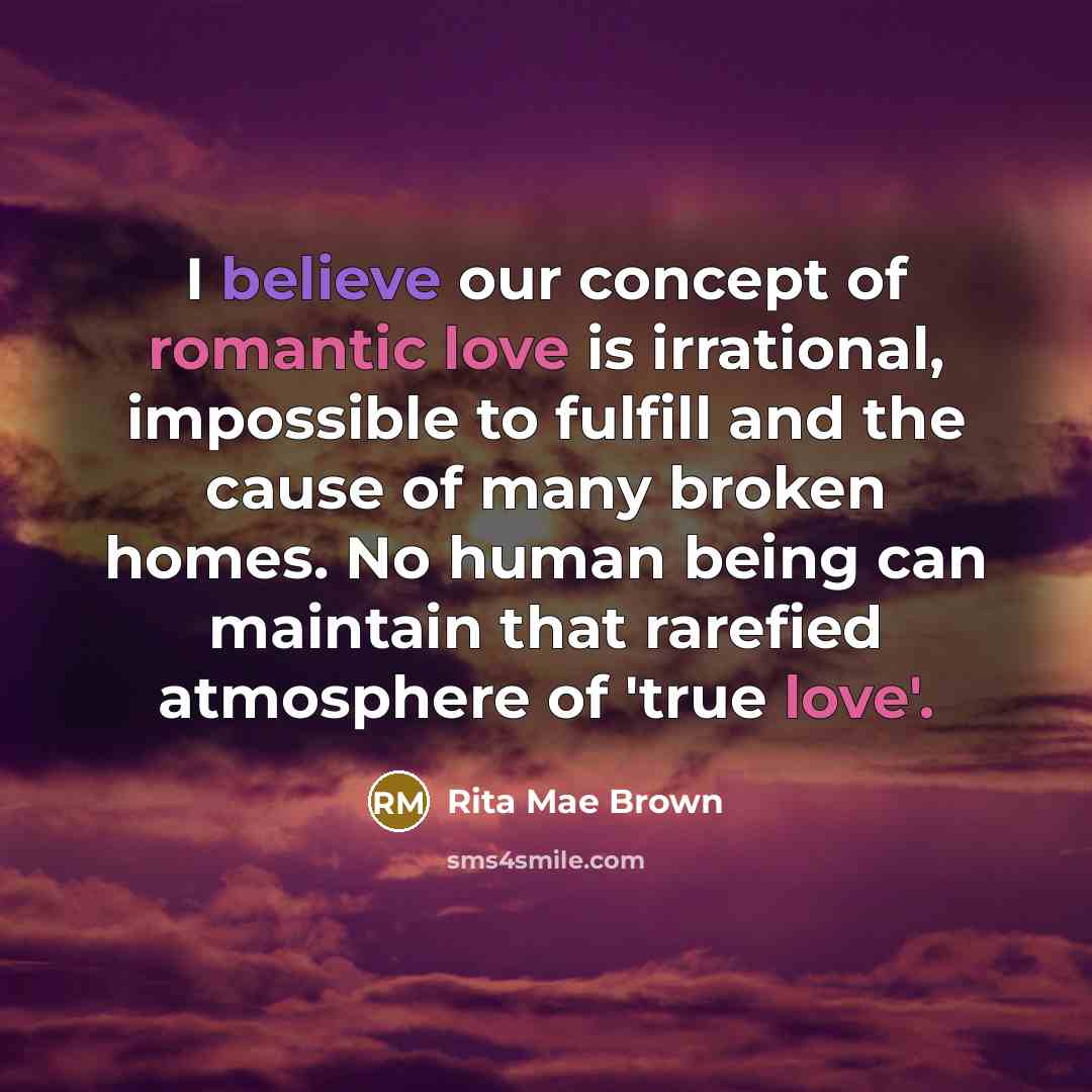 “I believe our concept of romantic love is irrational, impossible…” quote by Rita Mae Brown