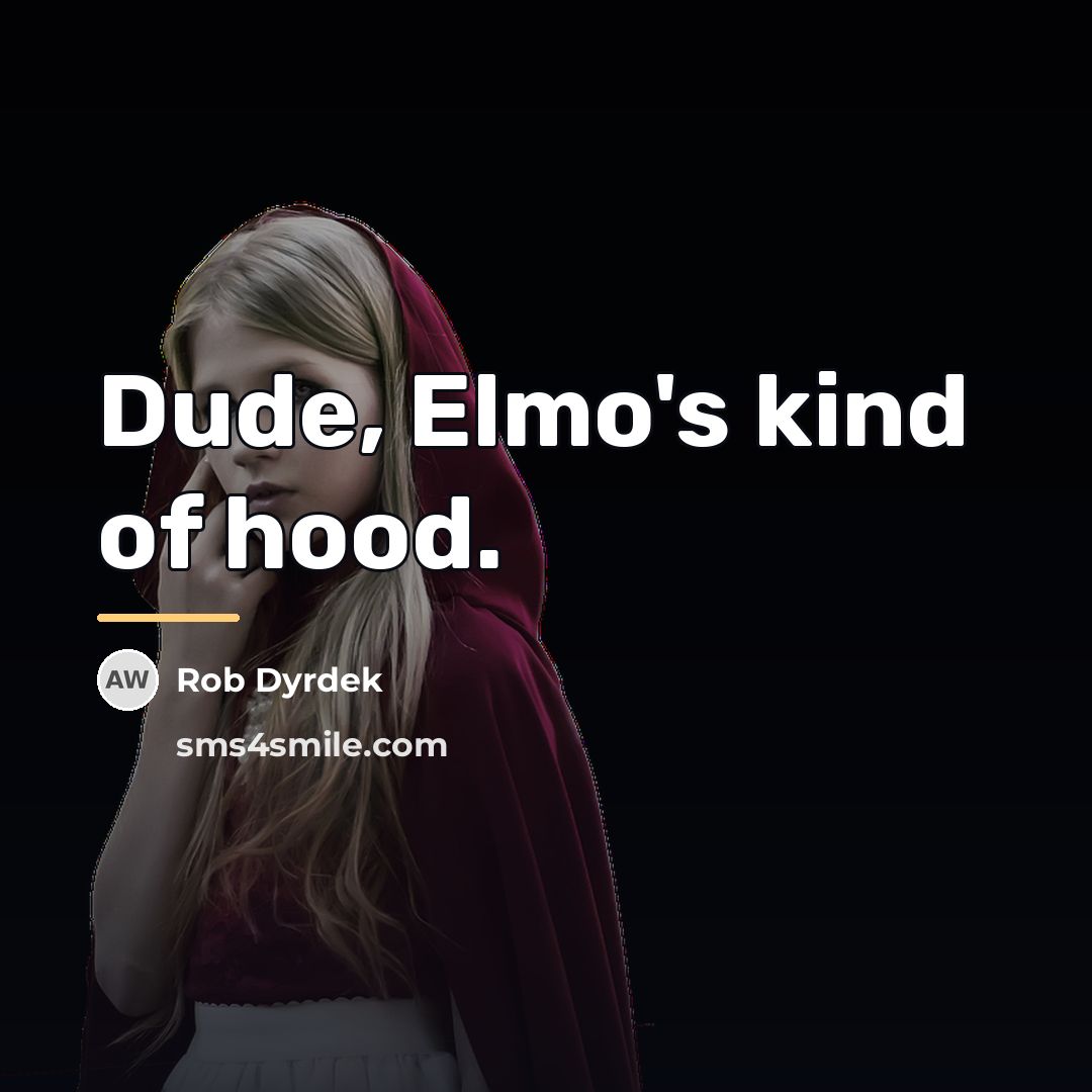 “Dude, Elmo's kind of hood.…” quote by Rob Dyrdek