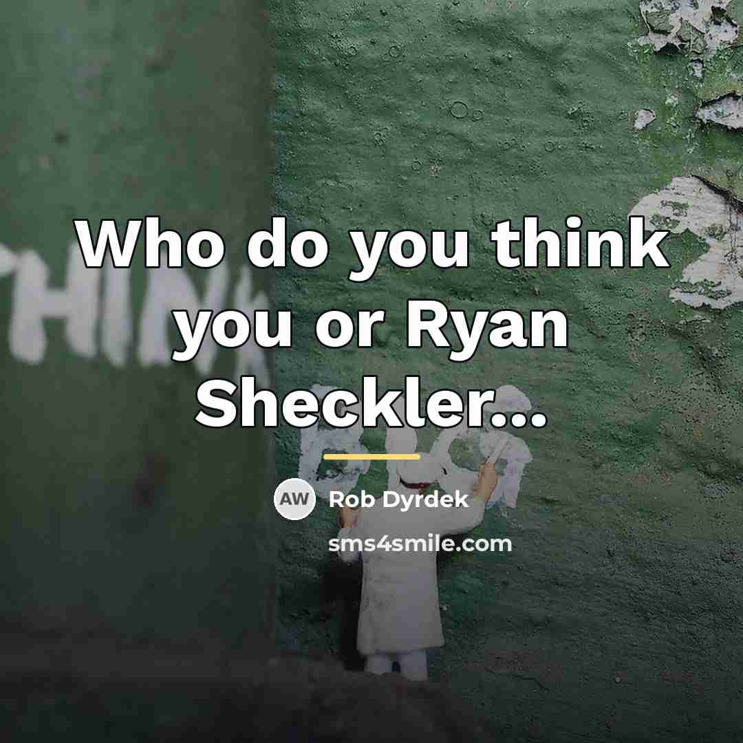 “Who do you think you or Ryan Sheckler...…” quote by Rob Dyrdek