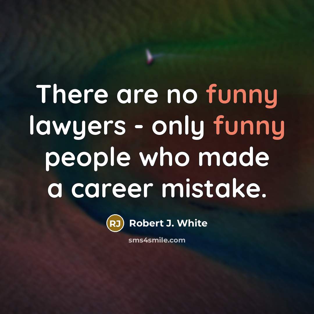 “There are no funny lawyers - only funny people who…” quote by Robert J. White
