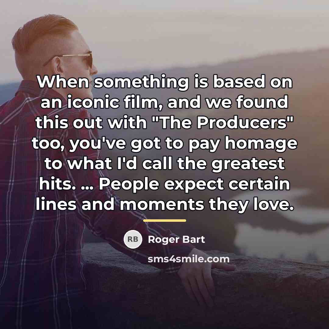 “When something is based on an iconic film, and we…” quote by Roger Bart
