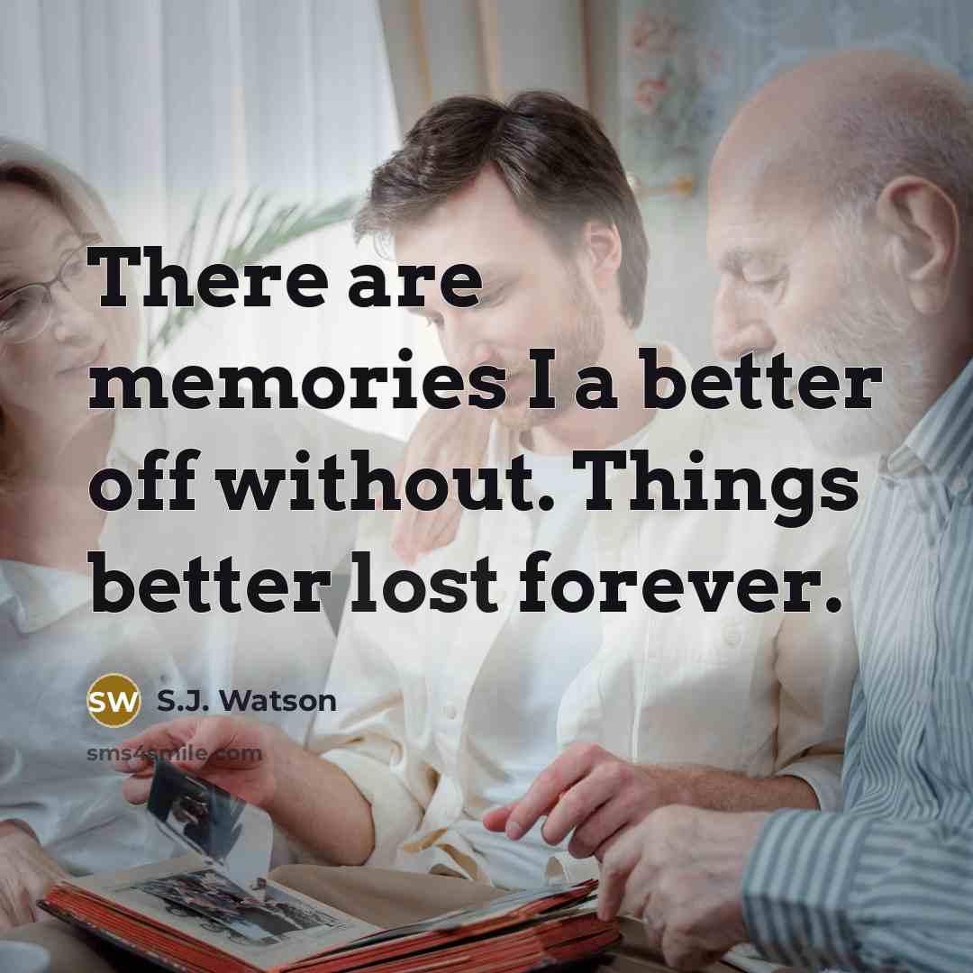 “There are memories I a better off without. Things better…” quote by S.J. Watson