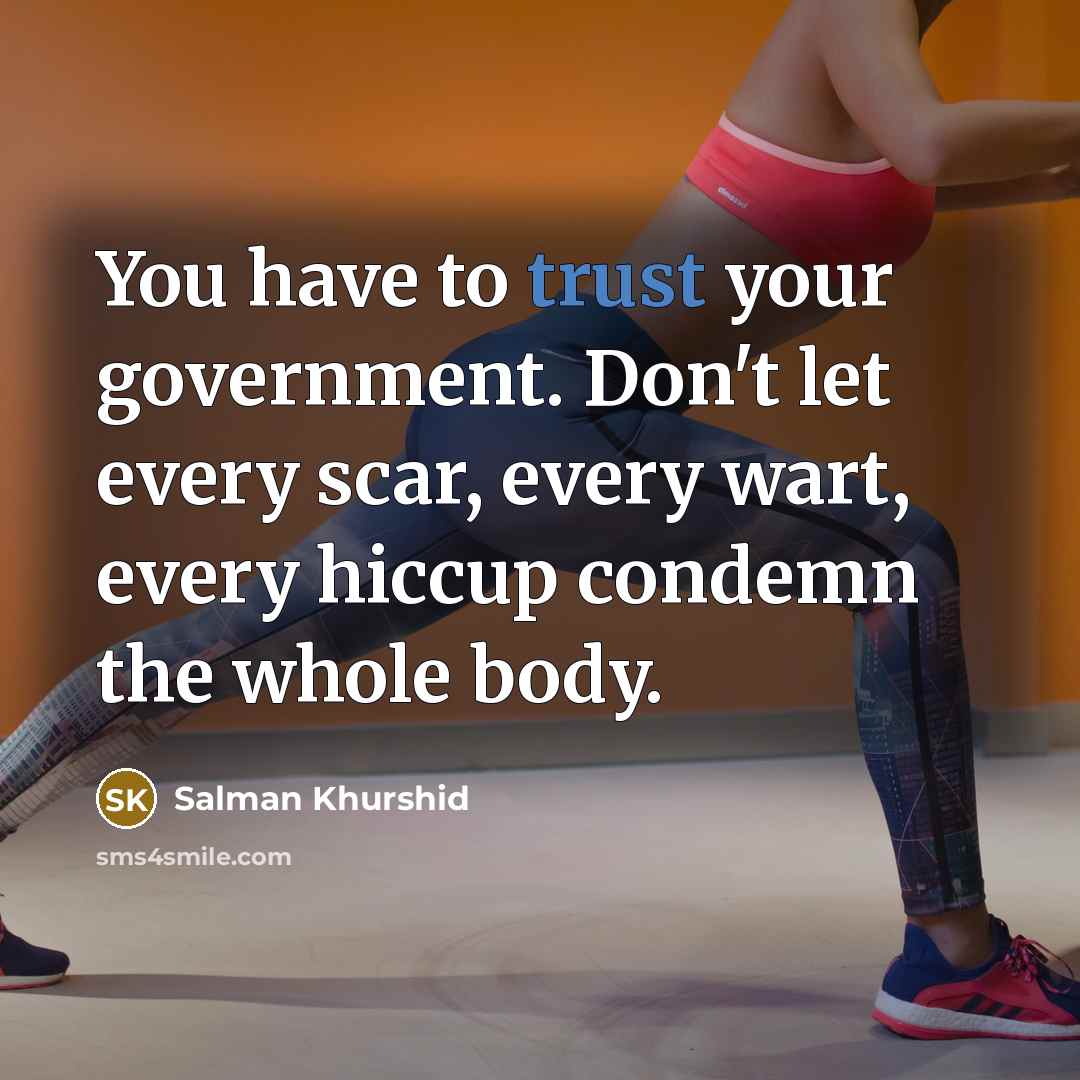 “You have to trust your government. Don't let every scar,…” quote by Salman Khurshid