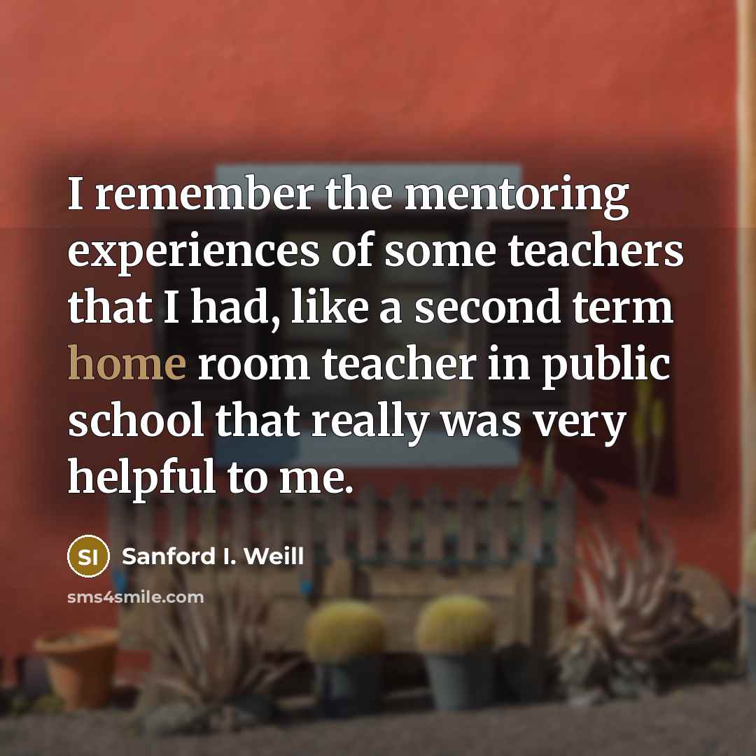 “I remember the mentoring experiences of some teachers that I…” quote by Sanford I. Weill