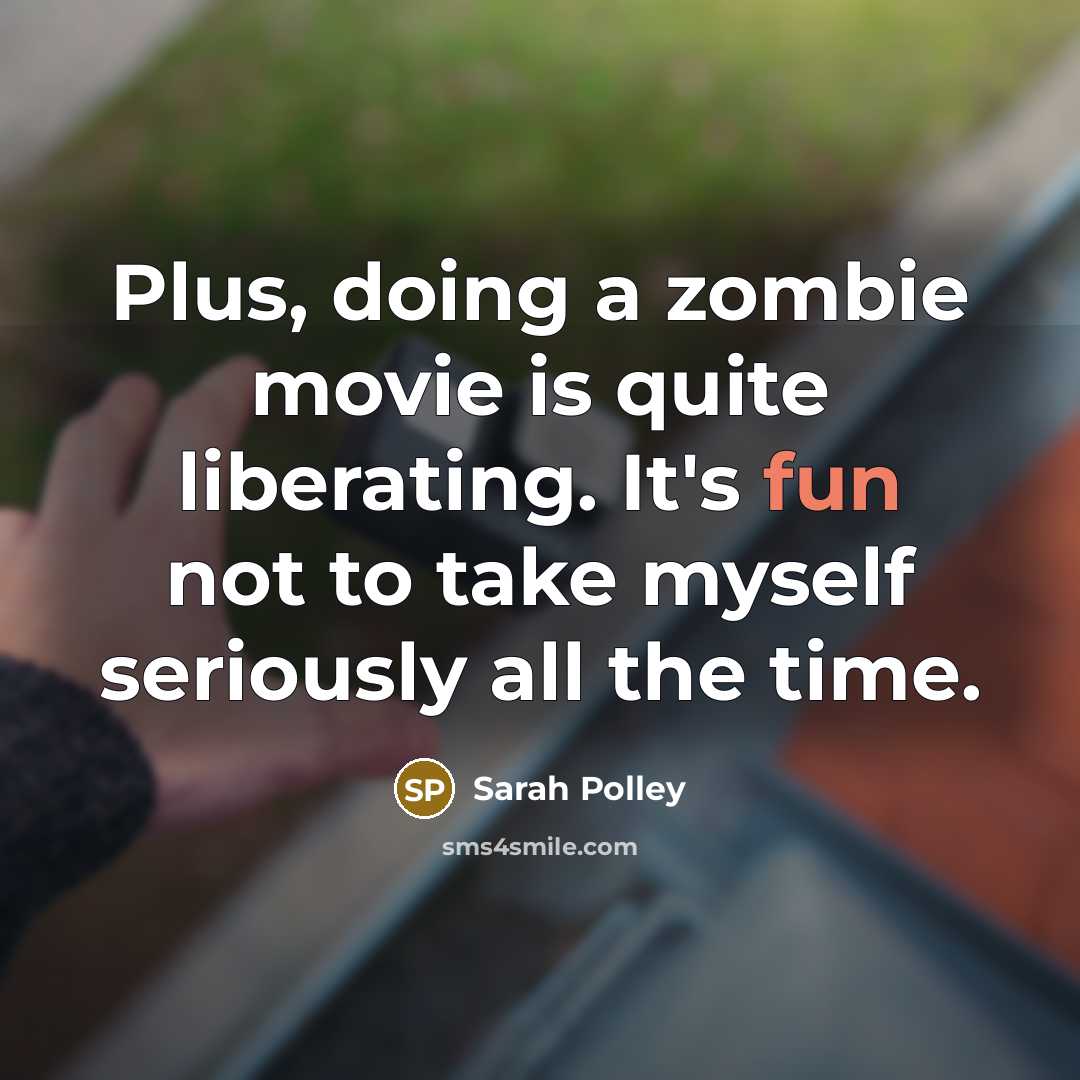 “Plus, doing a zombie movie is quite liberating. It's fun…” quote by Sarah Polley