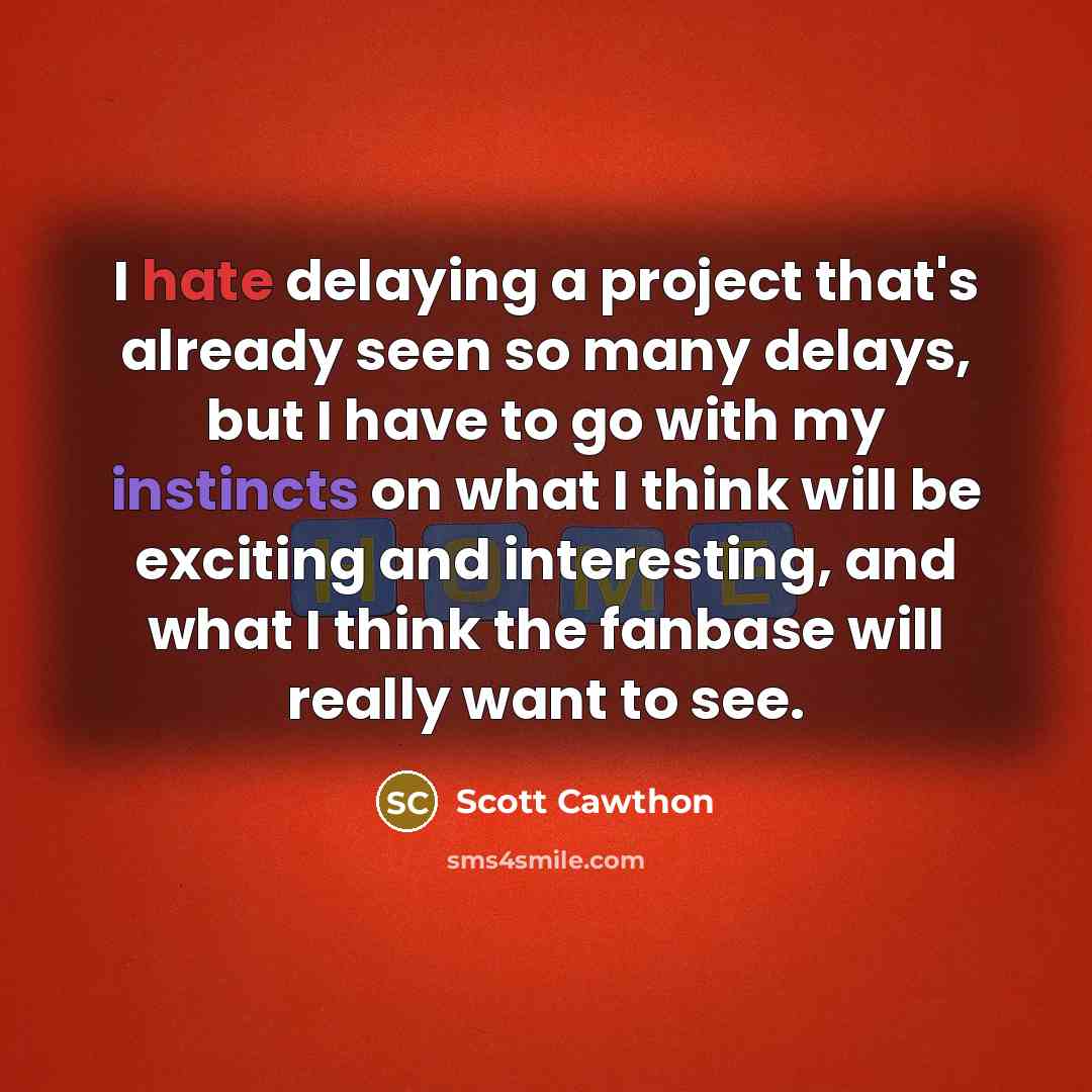 “I hate delaying a project that's already seen so many delays, but I have to go with my instincts on what I think will be exciting and interesting, and what I think the fanbase will really want to see.” quote by Scott Cawthon