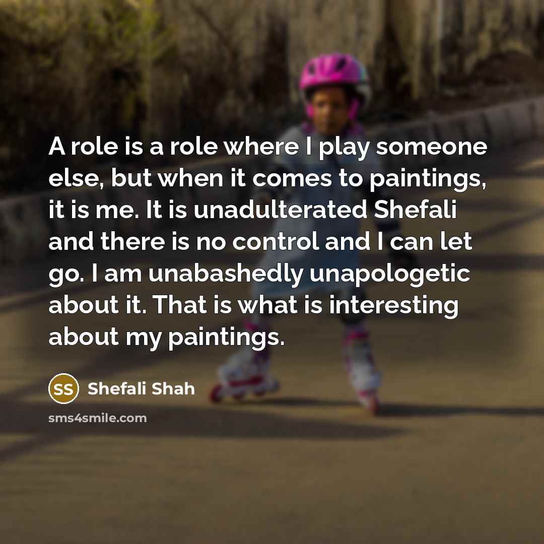 “A role is a role where I play someone else,…” quote by Shefali Shah