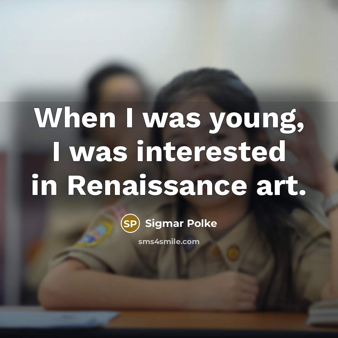 “When I was young, I was interested in Renaissance art.…” quote by Sigmar Polke