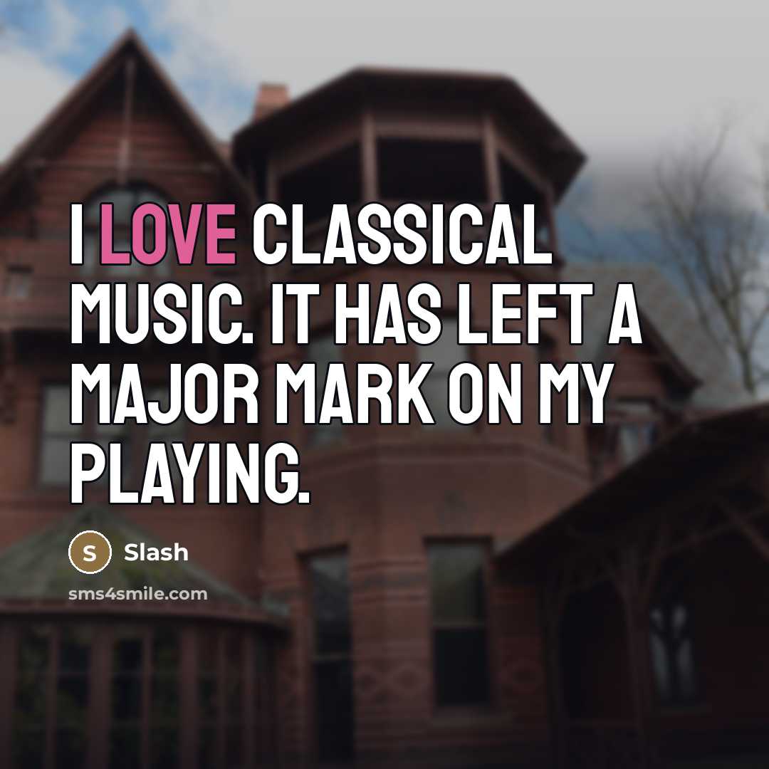 “I love classical music. It has left a major mark…” quote by Slash