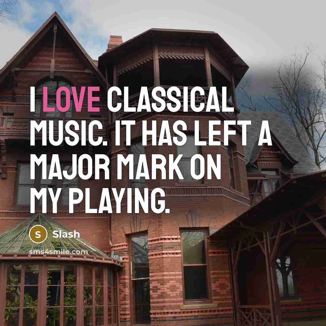 “I love classical music. It has left a major mark on my playing.” quote by Slash
