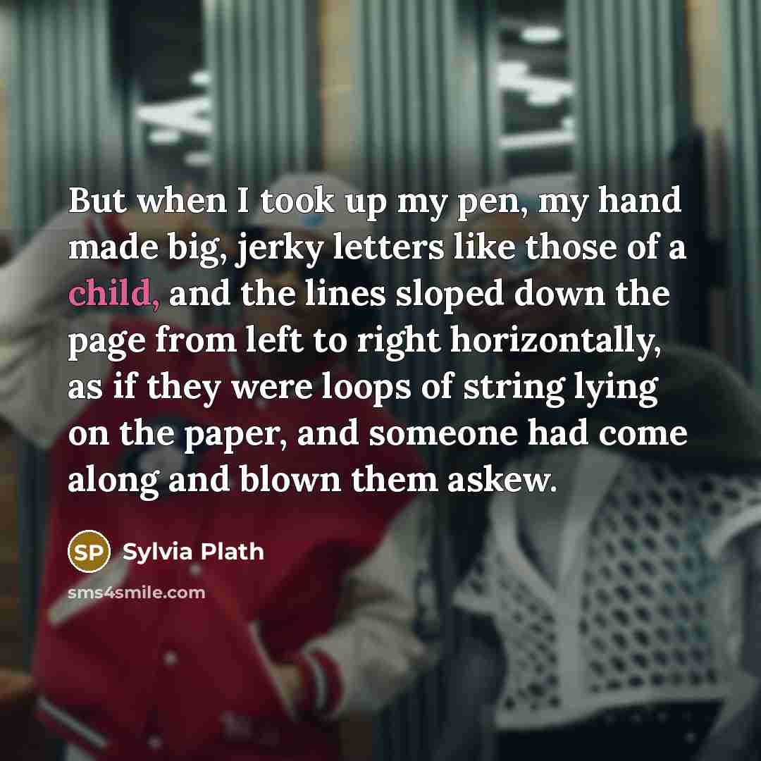 “But when I took up my pen, my hand made…” quote by Sylvia Plath