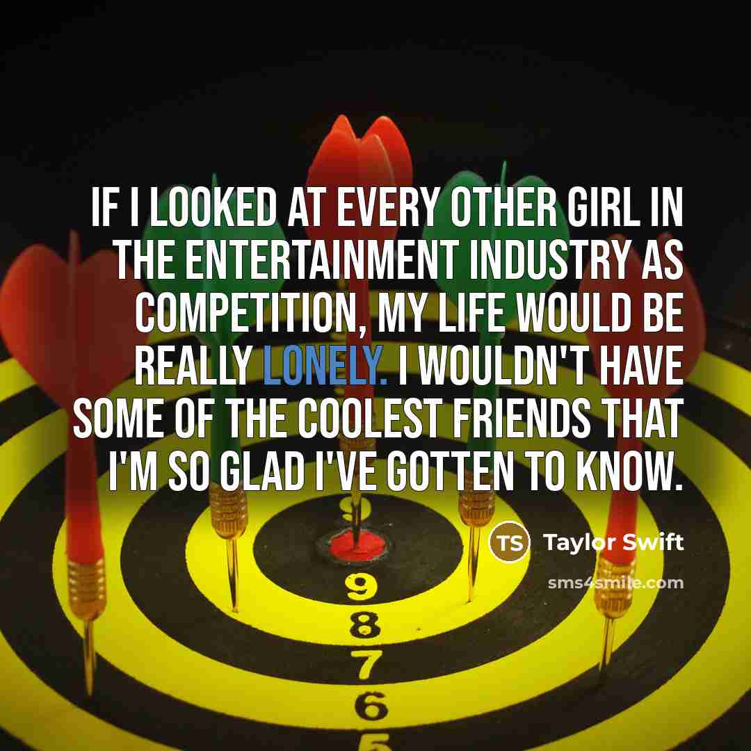 “If I looked at every other girl in the entertainment…” quote by Taylor Swift
