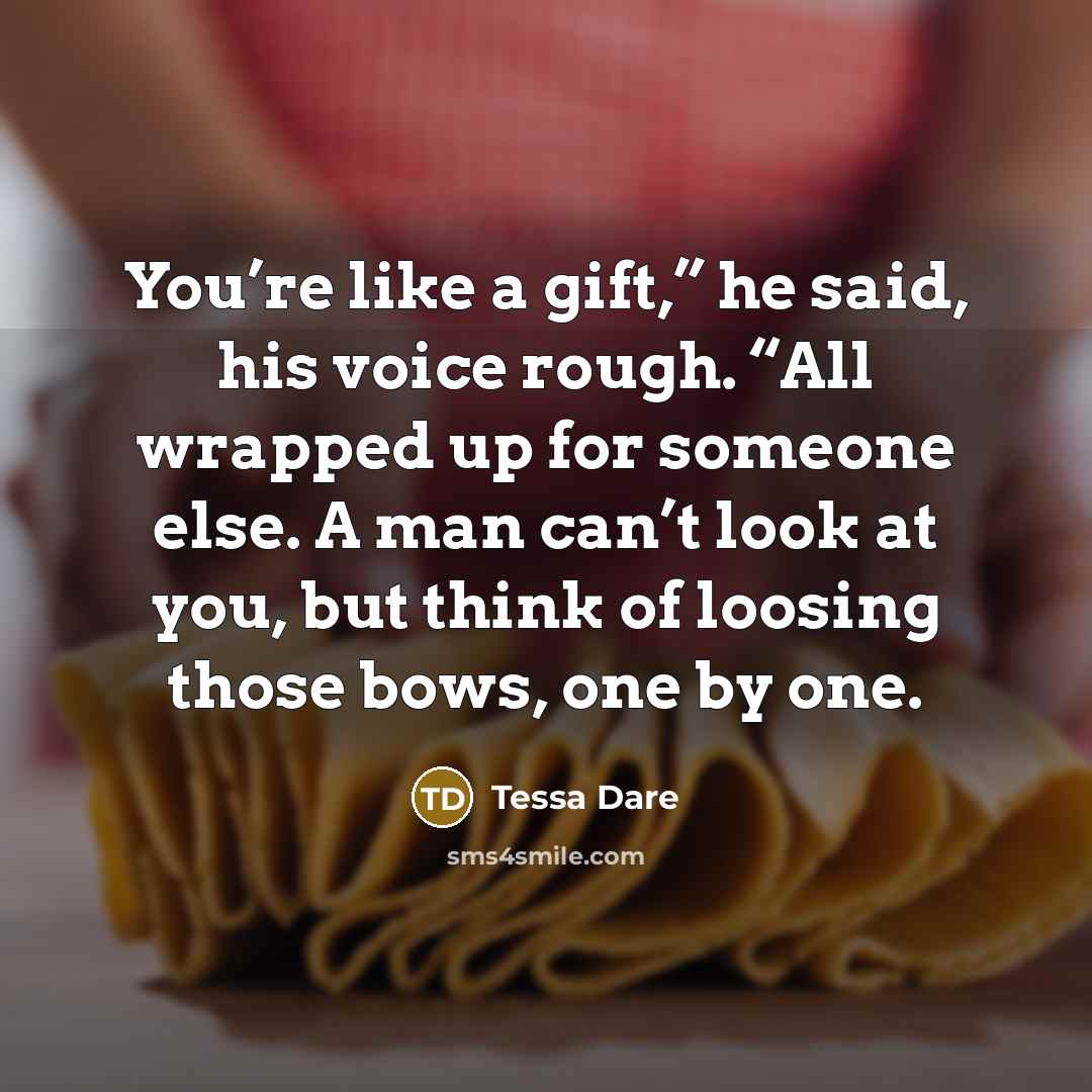 “You’re like a gift,” he said, his voice rough. “All…” quote by Tessa Dare
