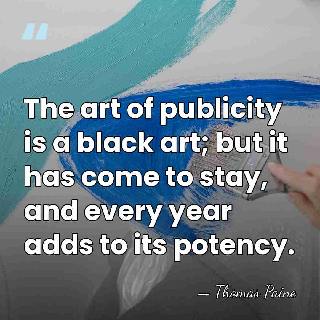 The art of publicity is a black art; but it has come&hellip; - Thomas Paine