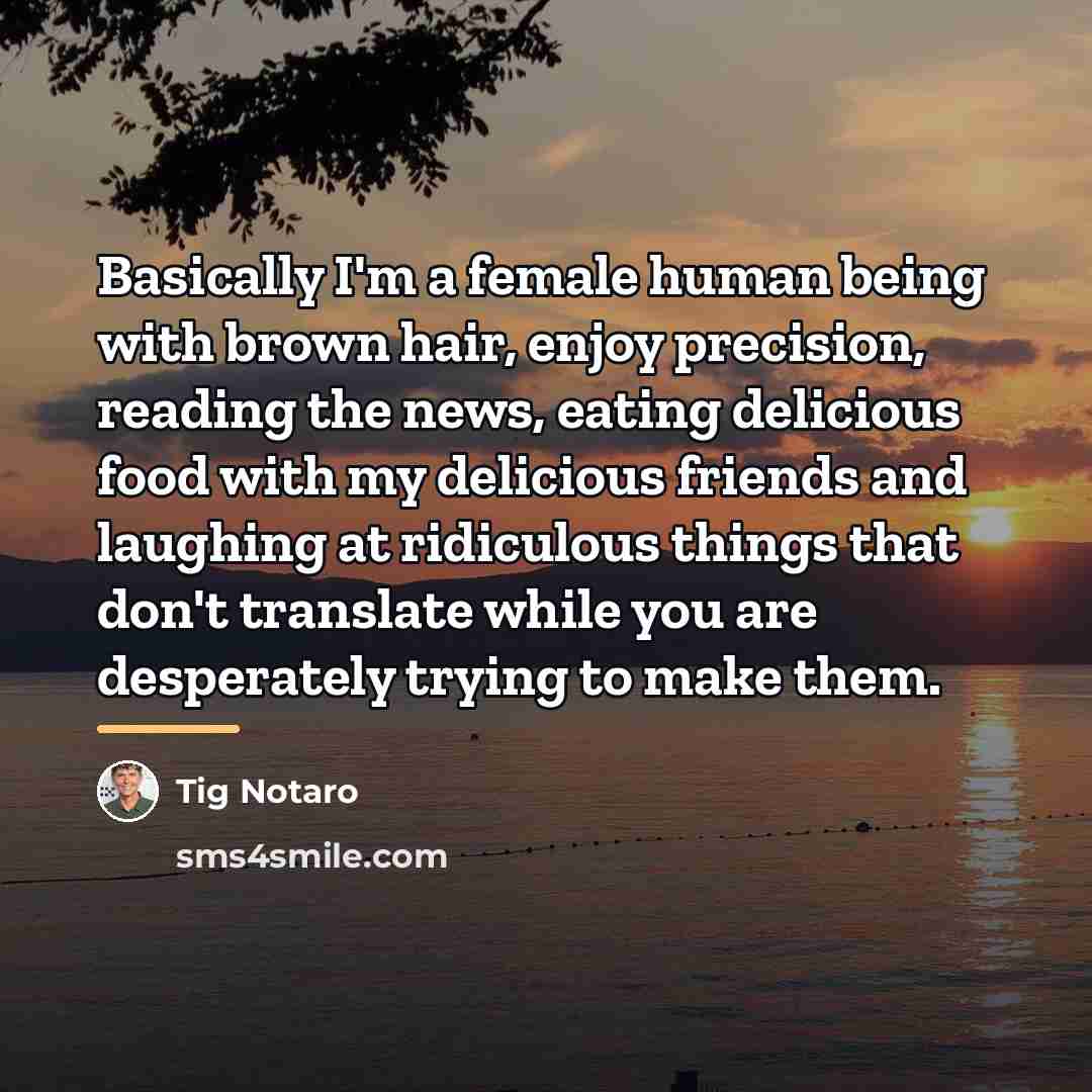 “Basically I'm a female human being with brown hair, enjoy…” quote by Tig Notaro