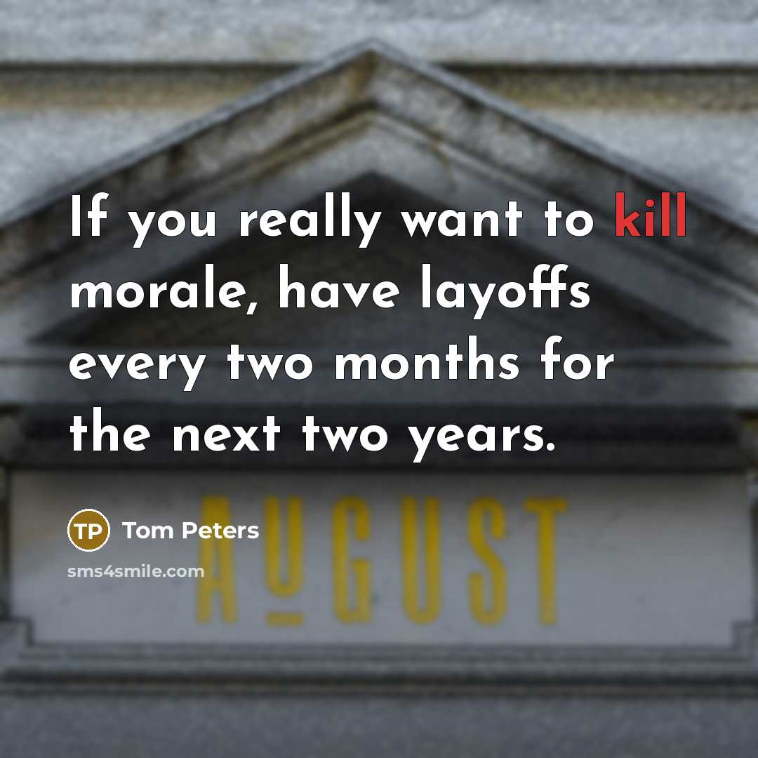 “If you really want to kill morale, have layoffs every…” quote by Tom Peters