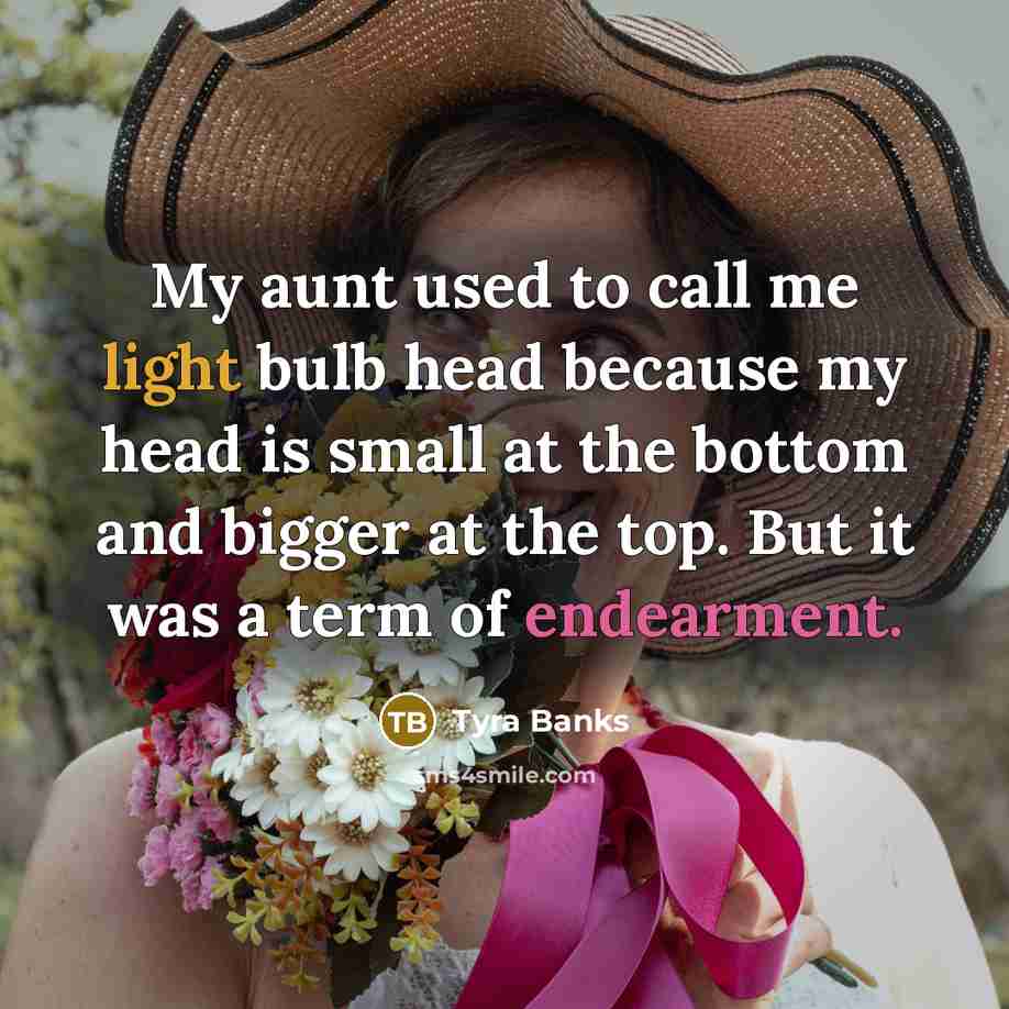 “My aunt used to call me light bulb head because…” quote by Tyra Banks