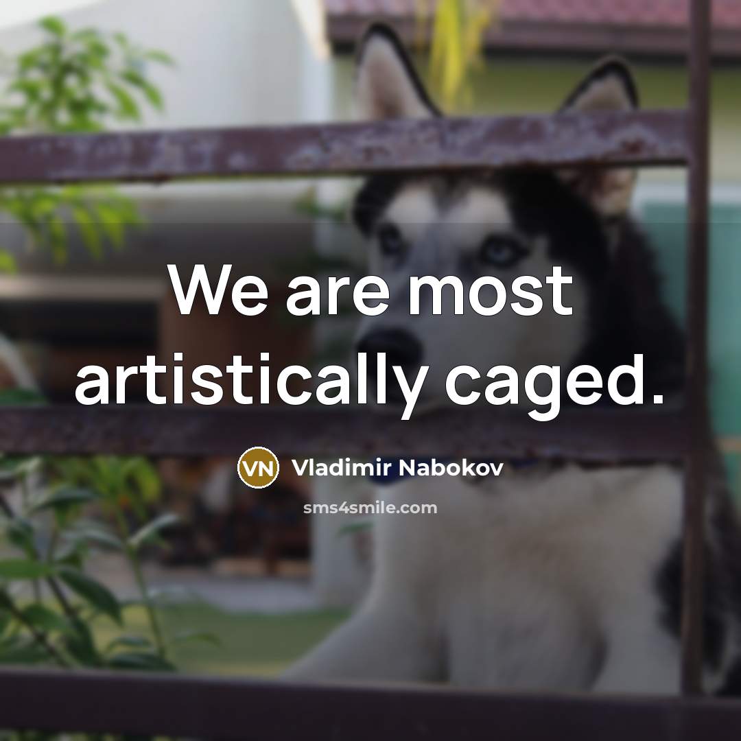 “We are most artistically caged.…” quote by Vladimir Nabokov