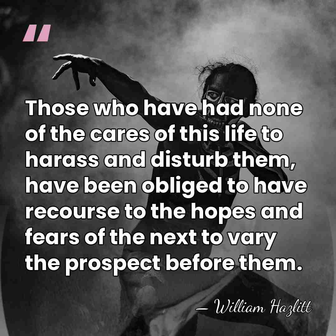 Those who have had none of the cares of this life to&hellip; - William Hazlitt
