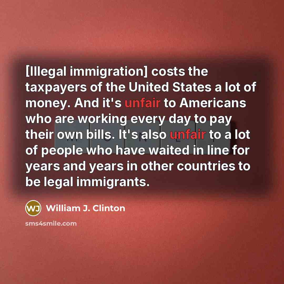 “[Illegal immigration] costs the taxpayers of the United States a…” quote by William J. Clinton