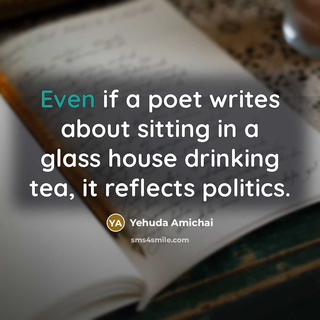 “Even if a poet writes about sitting in a glass…” quote by Yehuda Amichai