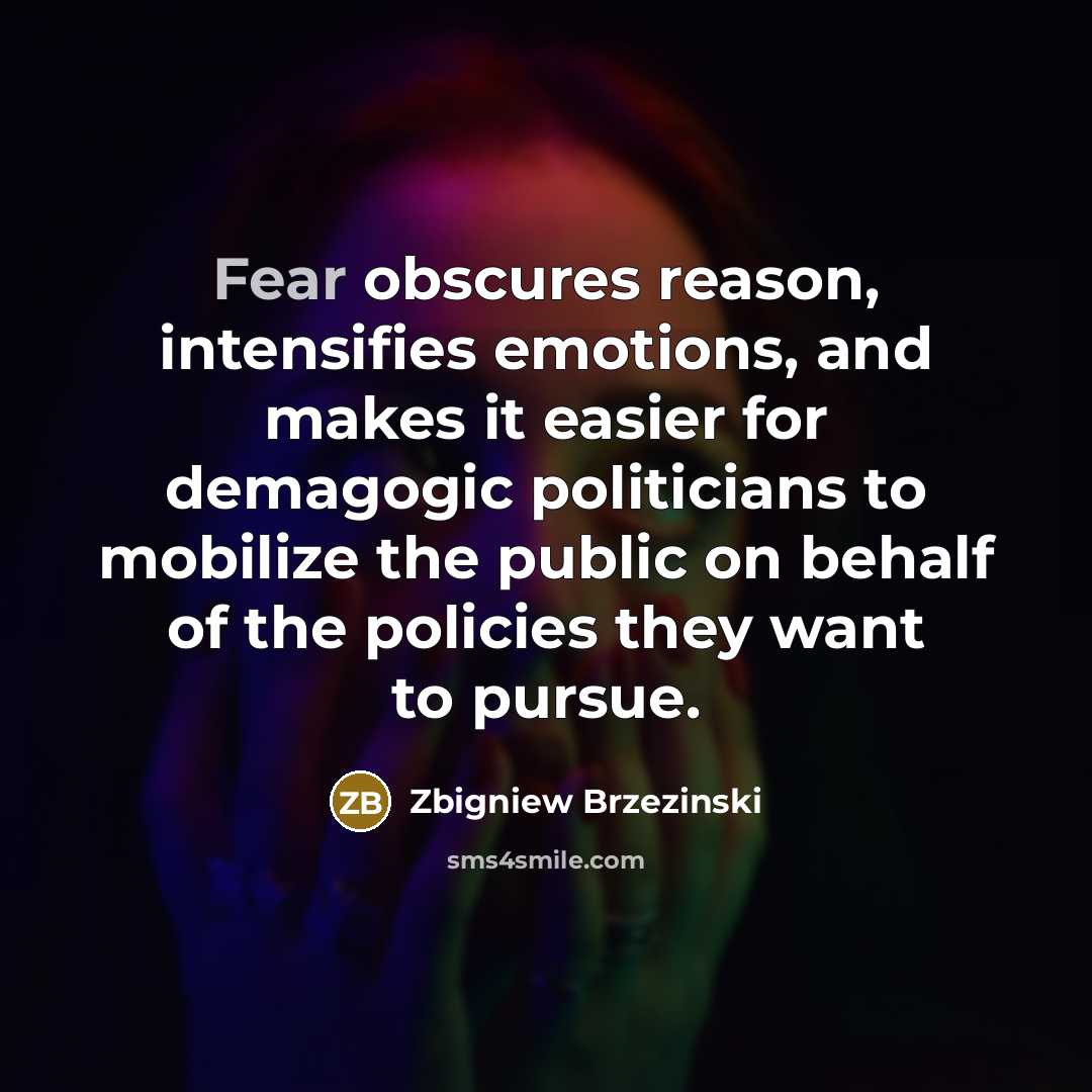 “Fear obscures reason, intensifies emotions, and makes it easier for…” quote by Zbigniew Brzezinski