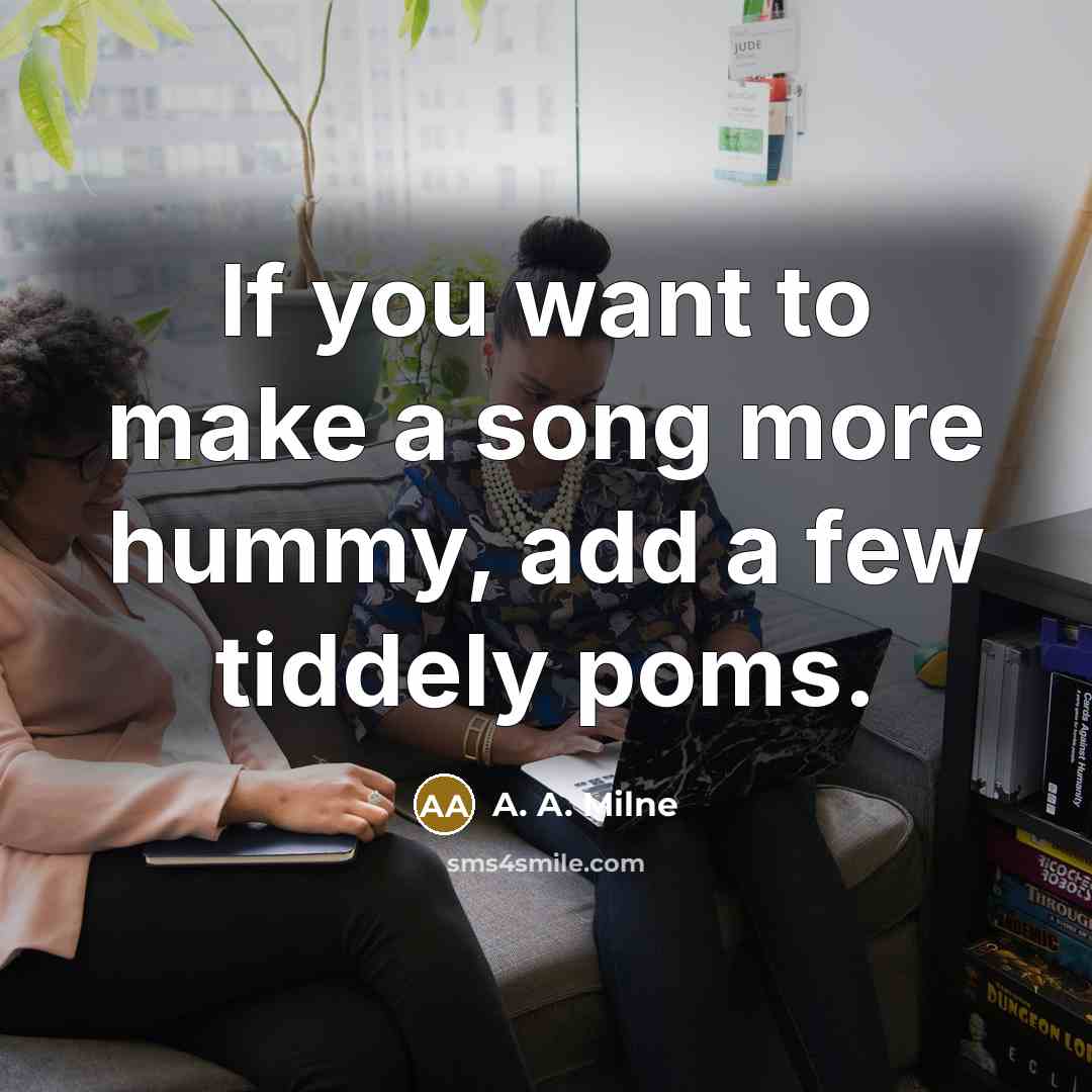 “If you want to make a song more hummy, add…” quote by A. A. Milne