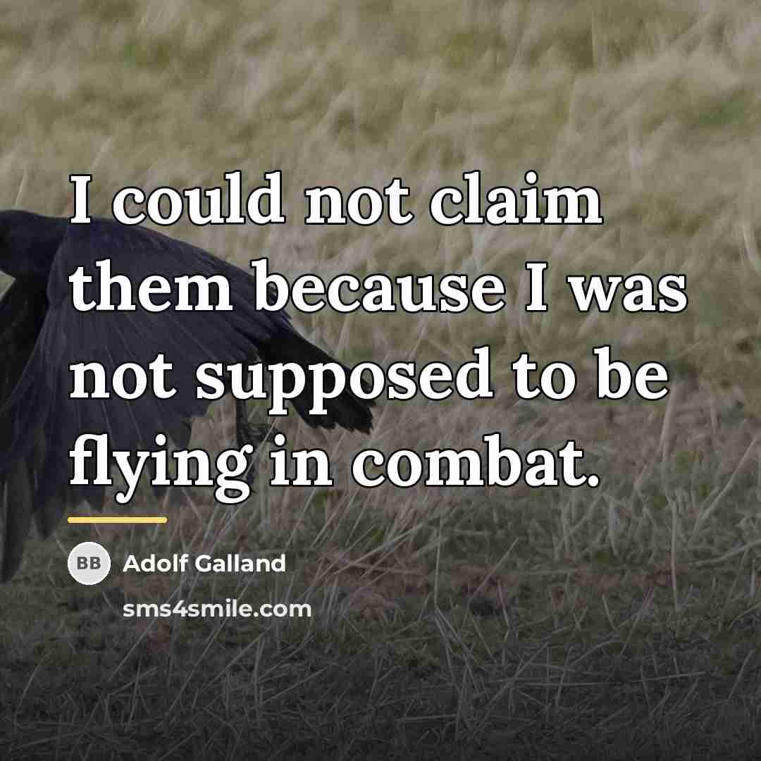 “I could not claim them because I was not supposed…” quote by Adolf Galland
