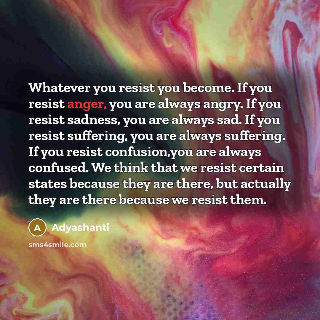 “Whatever you resist you become. If you resist anger, you…” quote by Adyashanti