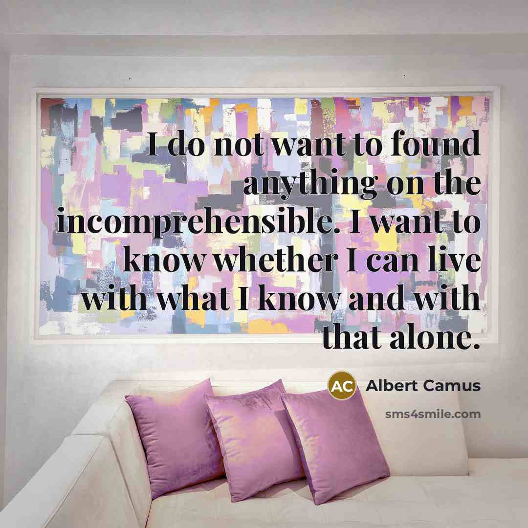 “I do not want to found anything on the incomprehensible.…” quote by Albert Camus