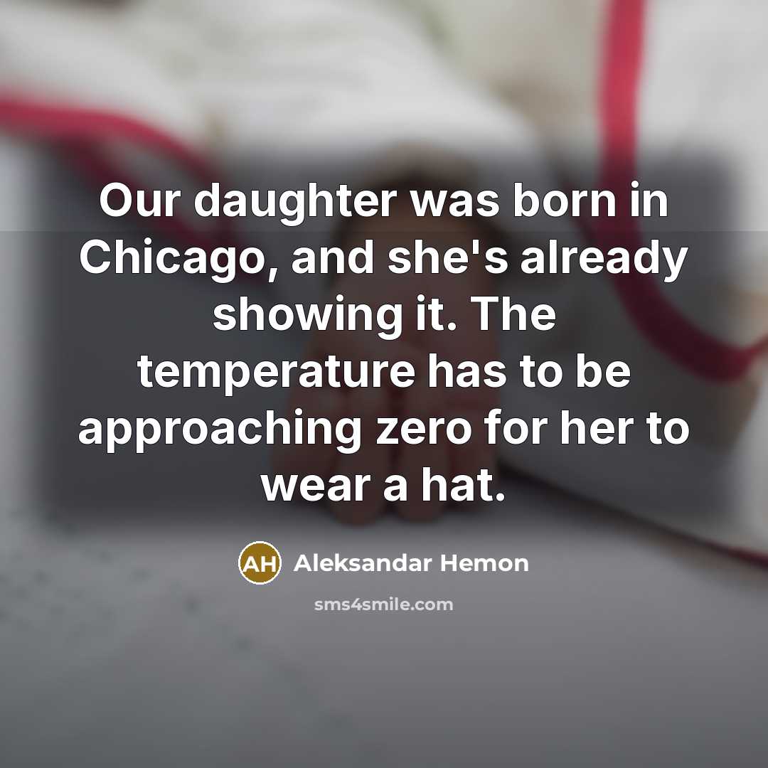 “Our daughter was born in Chicago, and she's already showing…” quote by Aleksandar Hemon