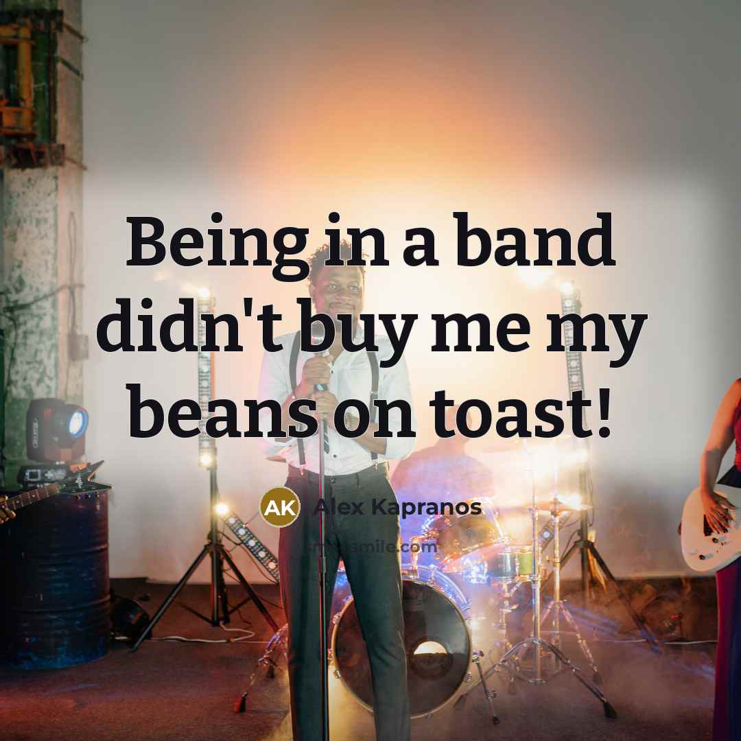 “Being in a band didn't buy me my beans on…” quote by Alex Kapranos