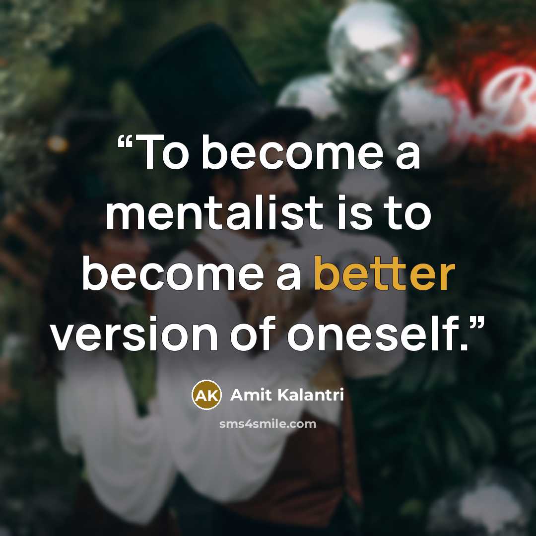 “To become a mentalist is to become a better version of oneself.” quote by Amit Kalantri