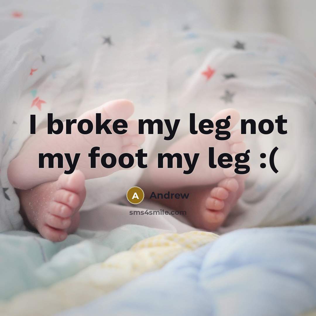 “I broke my leg not my foot my leg :(” quote by Andrew