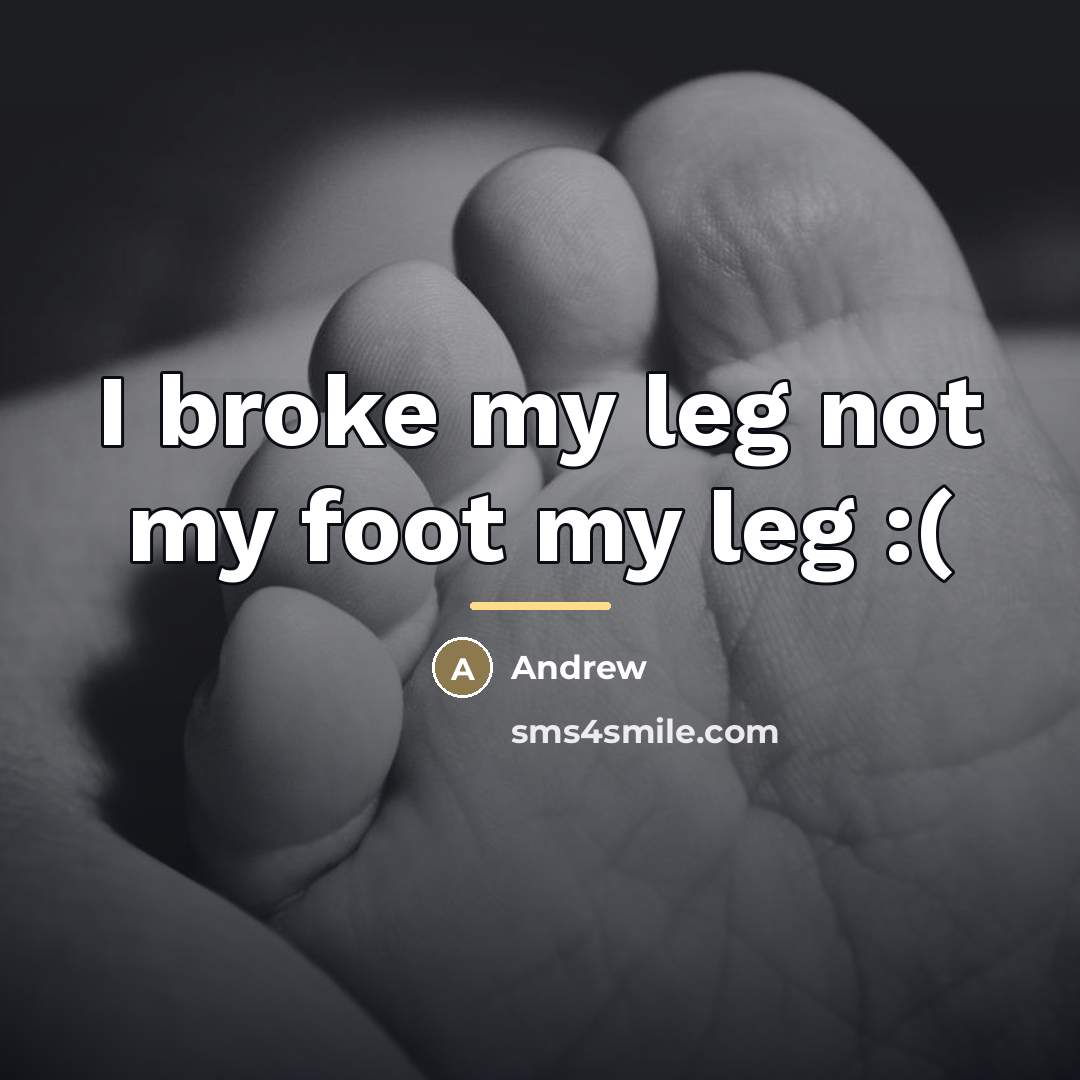 “I broke my leg not my foot my leg :(…” quote by Andrew
