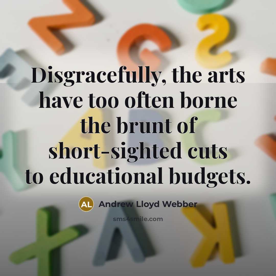 “Disgracefully, the arts have too often borne the brunt of…” quote by Andrew Lloyd Webber
