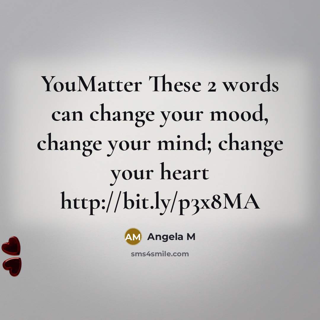 “YouMatter These 2 words can change your mood, change your mind; change your heart http://bit.ly/p3x8MA” quote by Angela M