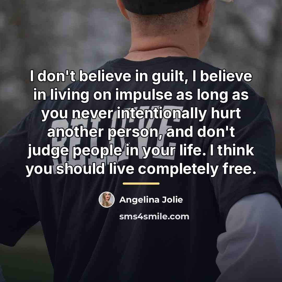 “I don't believe in guilt, I believe in living on…” quote by Angelina Jolie
