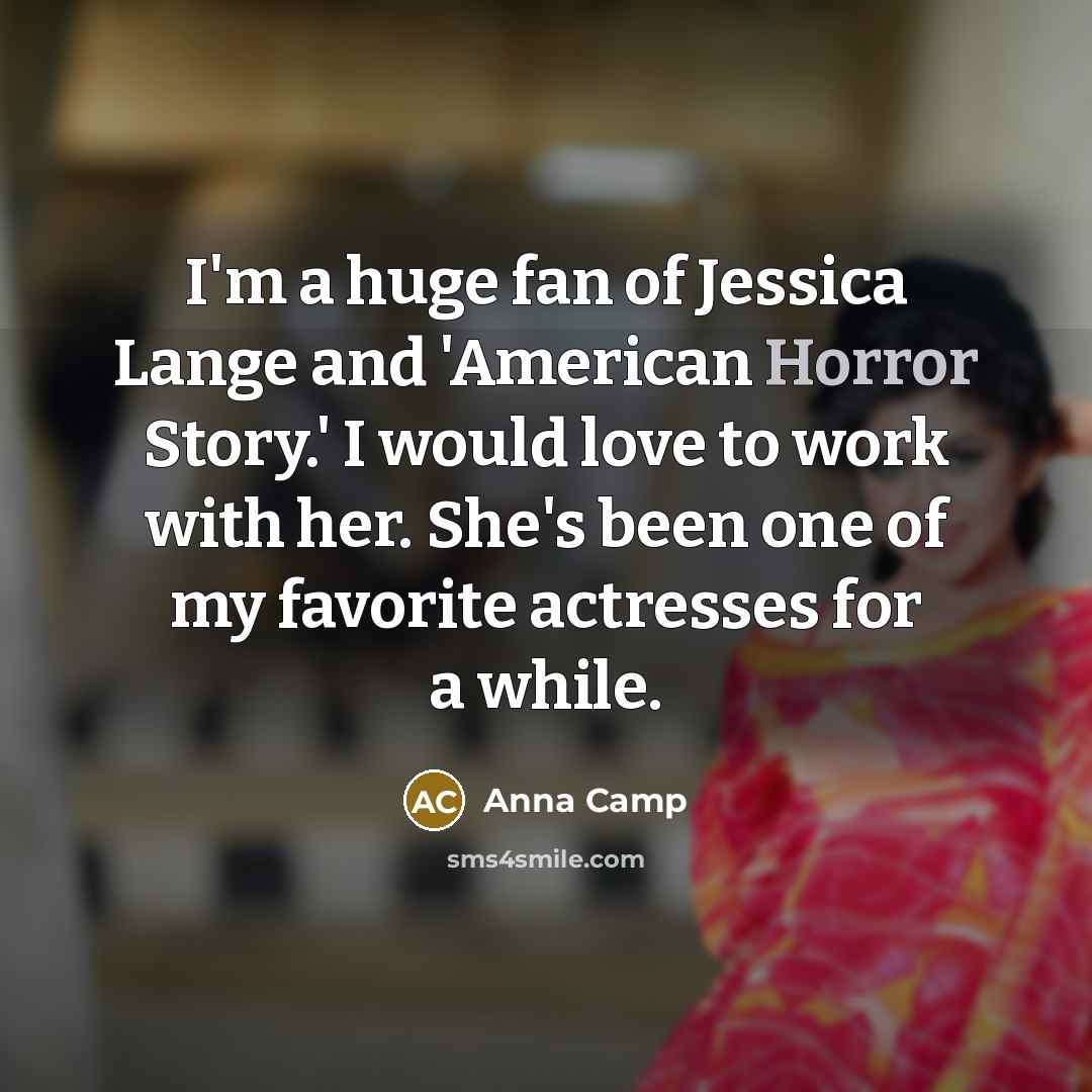 “I'm a huge fan of Jessica Lange and 'American Horror…” quote by Anna Camp