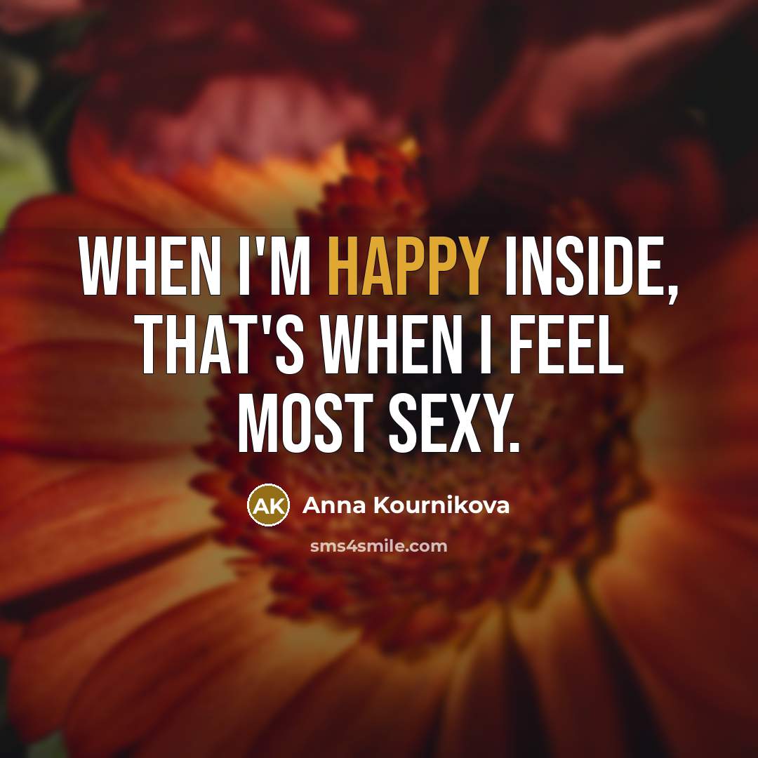“When I'm happy inside, that's when I feel most sexy.…” quote by Anna Kournikova