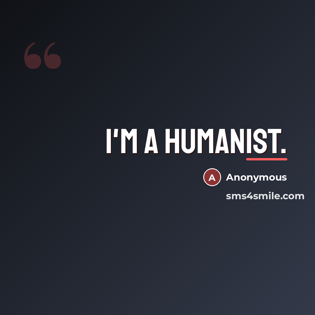 “I'm a humanist.…” quote by Anonymous